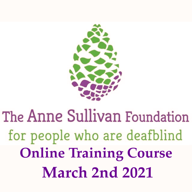 Picture of ASF logo with Green and purple pine cone. Under the pine cone is written in purple letters "The Anne Sullivan Foundation". Under this text is another one written in green letters "for people who are deafblind. Under this text is written purple, bolded letters "online training course March 2nd 2021."
